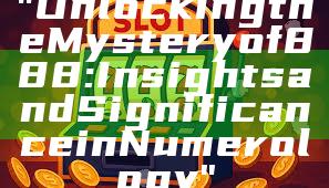 "Unlocking the Mystery of 888: Insights and Significance in Numerology"