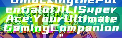"Unlocking the Potential of JILI Super Ace: Your Ultimate Gaming Companion"