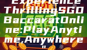 "Experience Thrilling SGD Baccarat Online: Play Anytime, Anywhere"