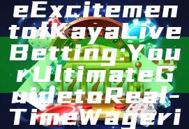 "Discover the Excitement of Kaya Live Betting: Your Ultimate Guide to Real-Time Wagering"
