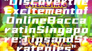 "Discover the Excitement of Online Baccarat in Singapore: Tips and Strategies"