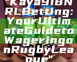 "Kaya918 NRL Betting: Your Ultimate Guide to Wagering on Rugby League"
