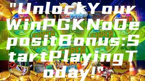 "Unlock Your WinPGK No Deposit Bonus: Start Playing Today!"
