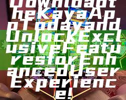 Download the Kaya App Today and Unlock Exclusive Features for Enhanced User Experience!