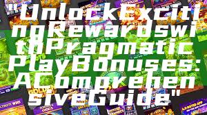"Unlock Exciting Rewards with Pragmatic Play Bonuses: A Comprehensive Guide"