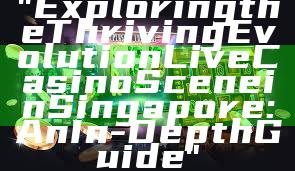 "Exploring the Thriving Evolution Live Casino Scene in Singapore: An In-Depth Guide"