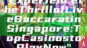 "Experience the Thrill of Live Baccarat in Singapore: Top Casinos to Play Now"