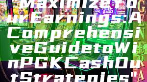 "Maximize Your Earnings: A Comprehensive Guide to WinPGK Cash Out Strategies"