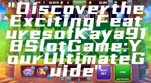 "Discover the Exciting Features of Kaya918 Slot Game: Your Ultimate Guide"