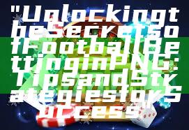 "Unlocking the Secrets of Football Betting in PNG: Tips and Strategies for Success"