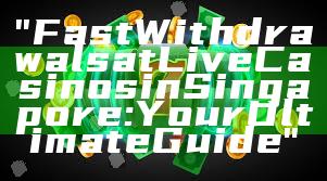 "Fast Withdrawals at Live Casinos in Singapore: Your Ultimate Guide"