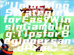 "Unlocking Strategies for Easy Wins in Gambling: Tips for Beginners and Pros"