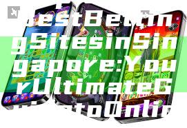 "Explore the Best Betting Sites in Singapore: Your Ultimate Guide to Online Gambling"