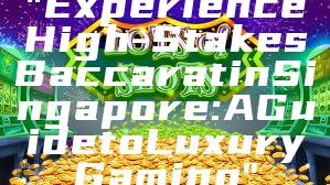 "Experience High-Stakes Baccarat in Singapore: A Guide to Luxury Gaming"