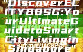 "Discover ECITY88 SG: Your Ultimate Guide to Smart City Living in Singapore"