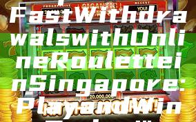 "Experience Fast Withdrawals with Online Roulette in Singapore: Play and Win Today!"