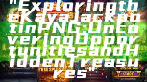 "Exploring the Kaya Jackpot in PNG: Uncovering Opportunities and Hidden Treasures"