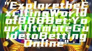 "Explore the Exciting World of 888 Bet: Your Ultimate Guide to Betting Online"