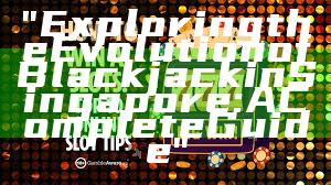 "Exploring the Evolution of Blackjack in Singapore: A Complete Guide"