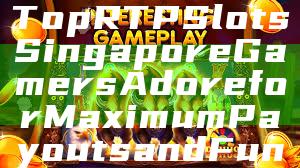 Top RTP Slots Singapore Gamers Adore for Maximum Payouts and Fun