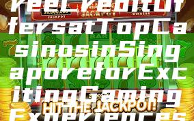 “Discover Free Credit Offers at Top Casinos in Singapore for Exciting Gaming Experiences”