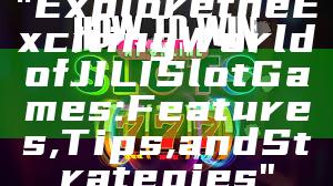 "Explore the Exciting World of JILI Slot Games: Features, Tips, and Strategies"