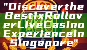"Discover the Best 1x Rollover Live Casino Experience in Singapore"