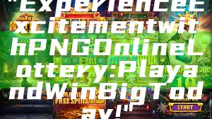 "Experience Excitement with PNG Online Lottery: Play and Win Big Today!"