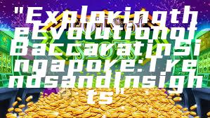 "Exploring the Evolution of Baccarat in Singapore: Trends and Insights"