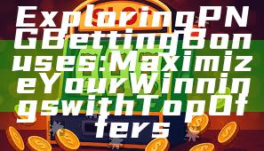 Exploring PNG Betting Bonuses: Maximize Your Winnings with Top Offers